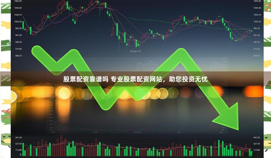 股票配资靠谱吗 专业股票配资网站，助您投资无忧
