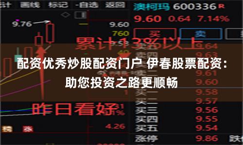 配资优秀炒股配资门户 伊春股票配资：助您投资之路更顺畅